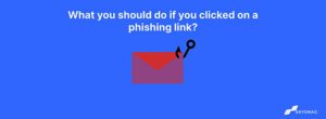 Clicked On A Phishing Link? What You Should Do Next