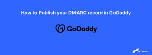How to Publish your DMARC record in GoDaddy
