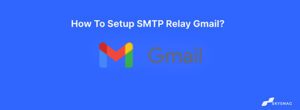 How To Setup SMTP Relay Gmail? 