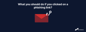 Clicked On A Phishing Link? What You Should Do Next