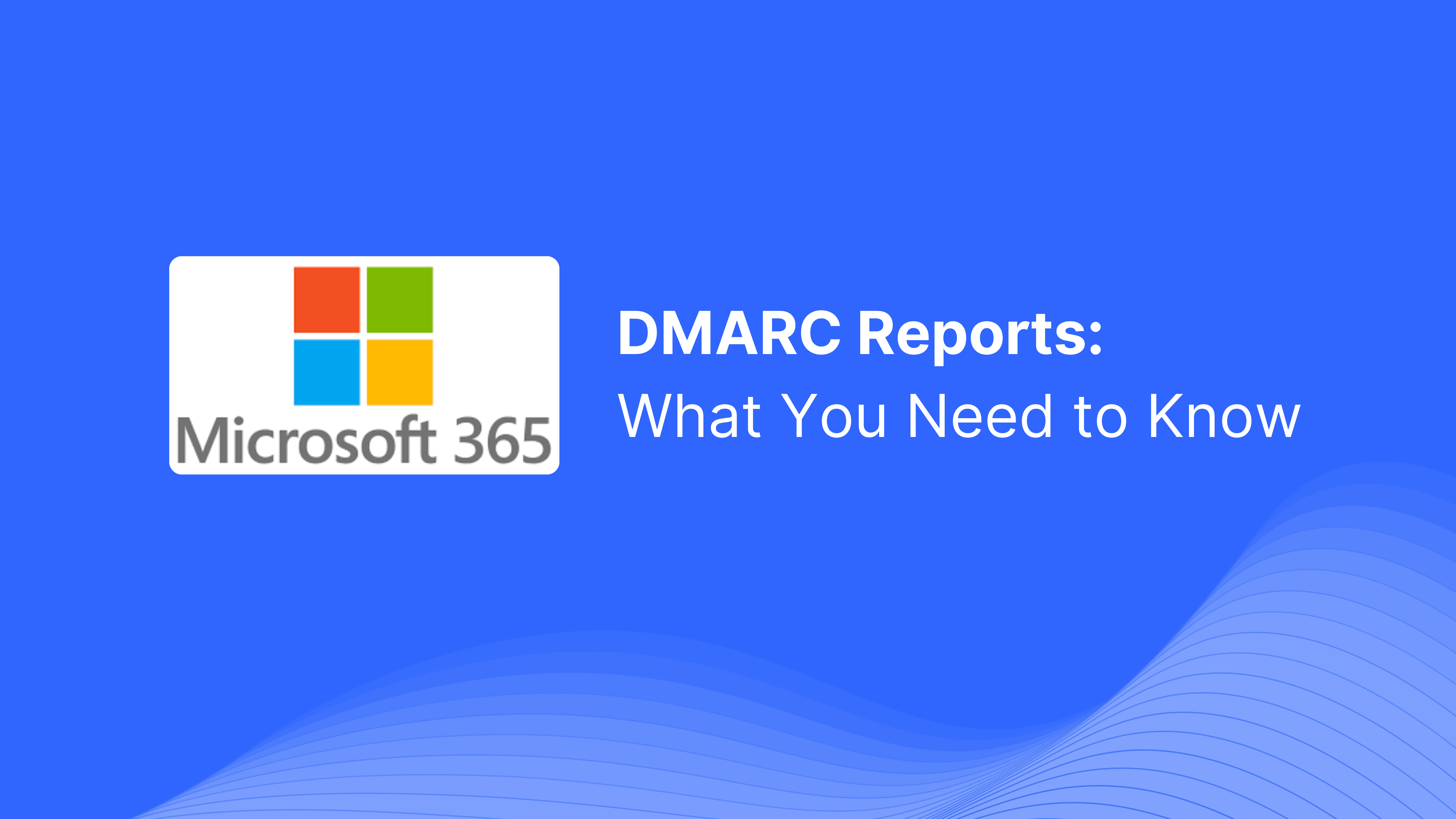 Understanding DMARC Reports from Microsoft 365