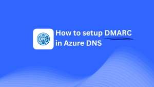 How To Configure DMARC In Azure DNS