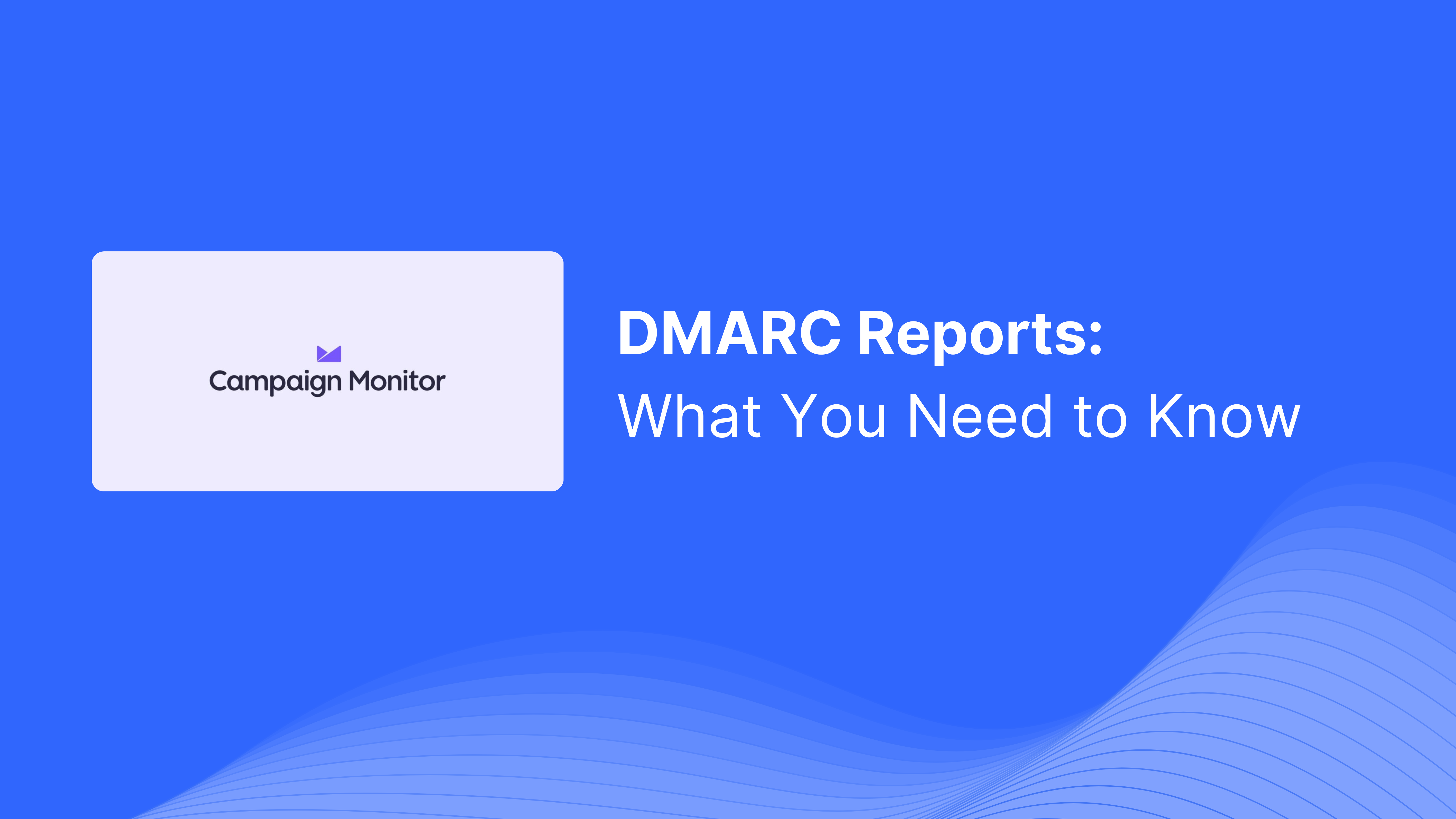 DMARC Report Received from Campaign Monitor: What You Need to Know