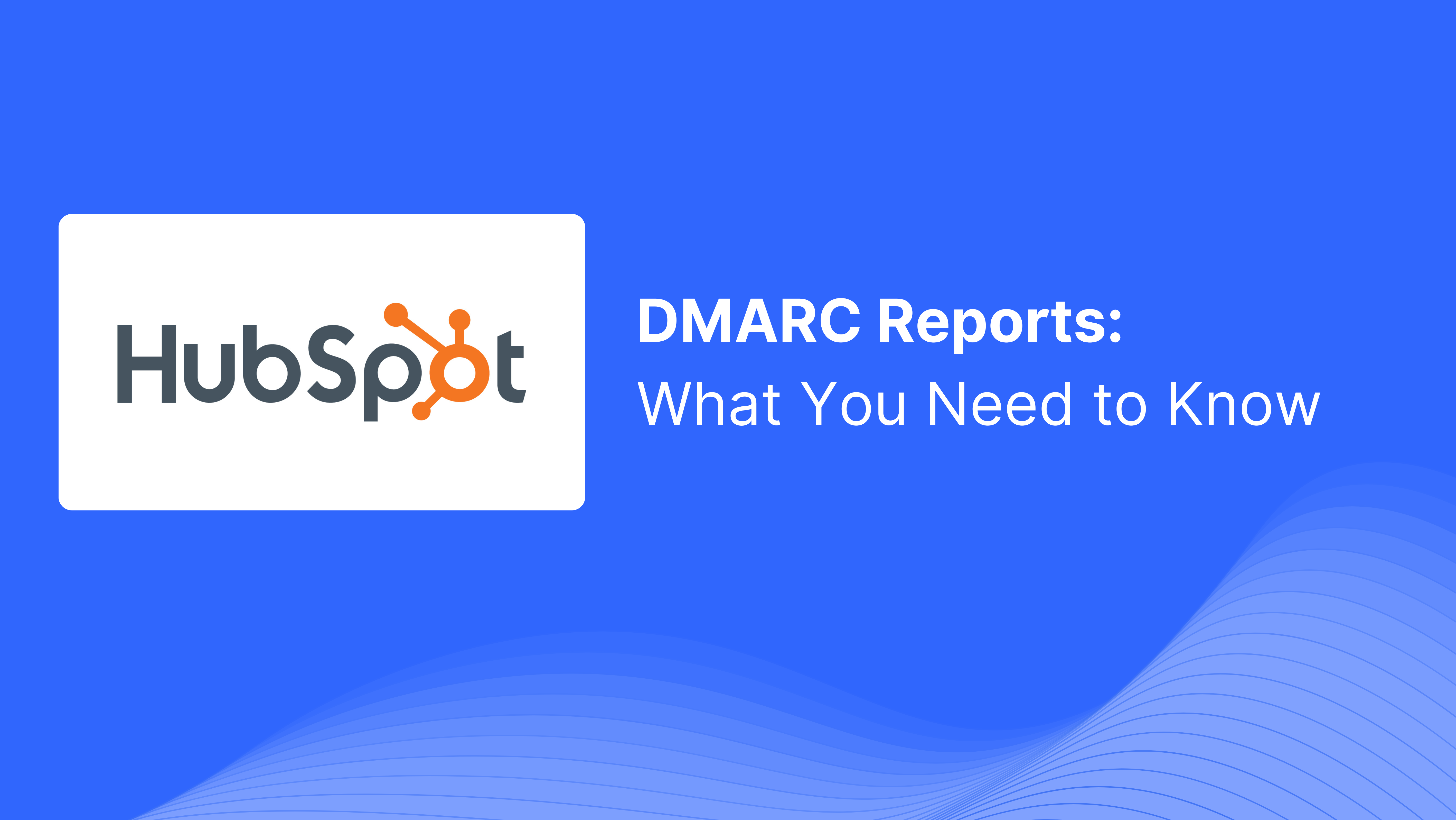  DMARC Report Received from HubSpot: What You Need to Know