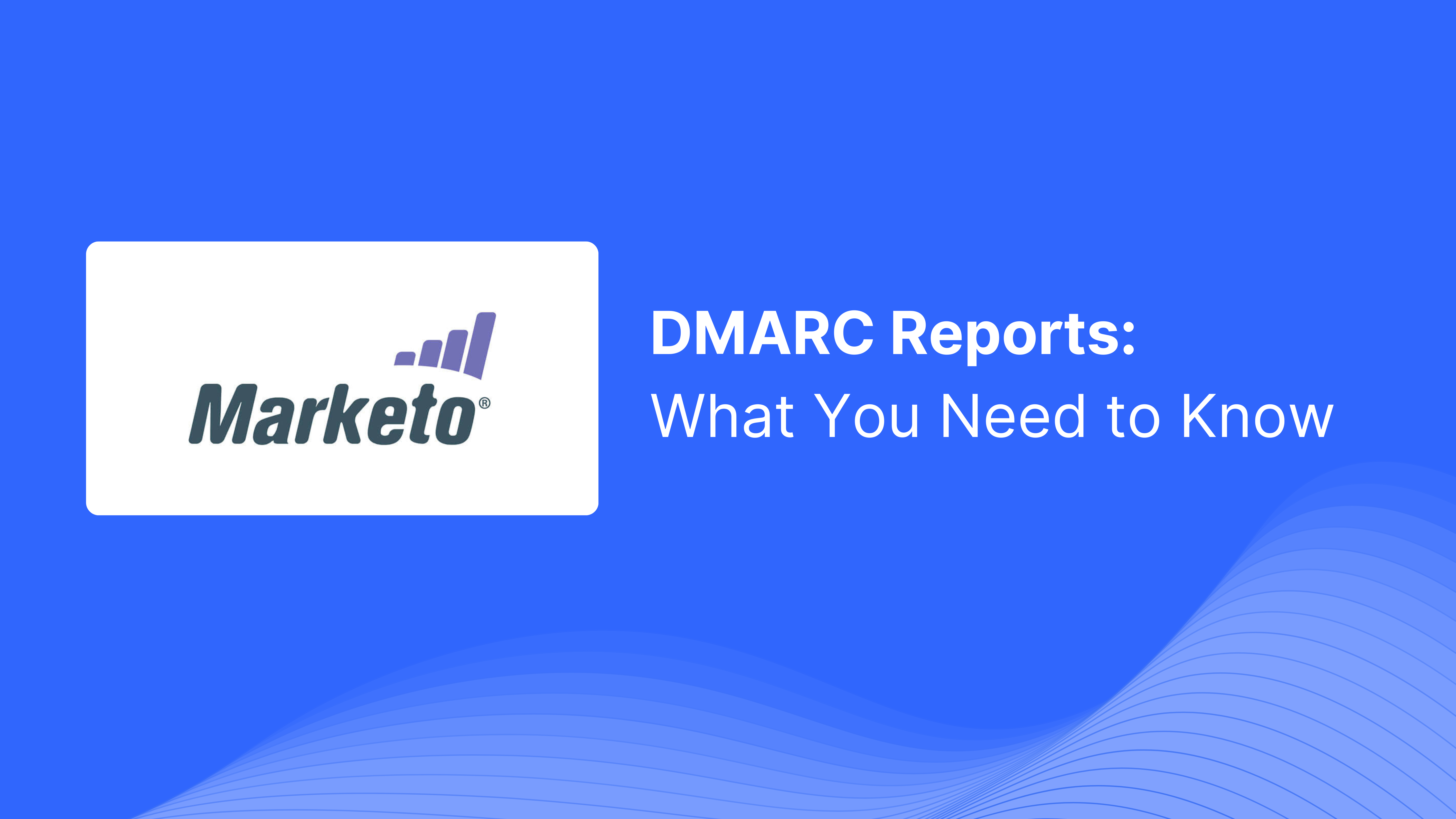 DMARC Report Received from Marketo: What You Need to Know
