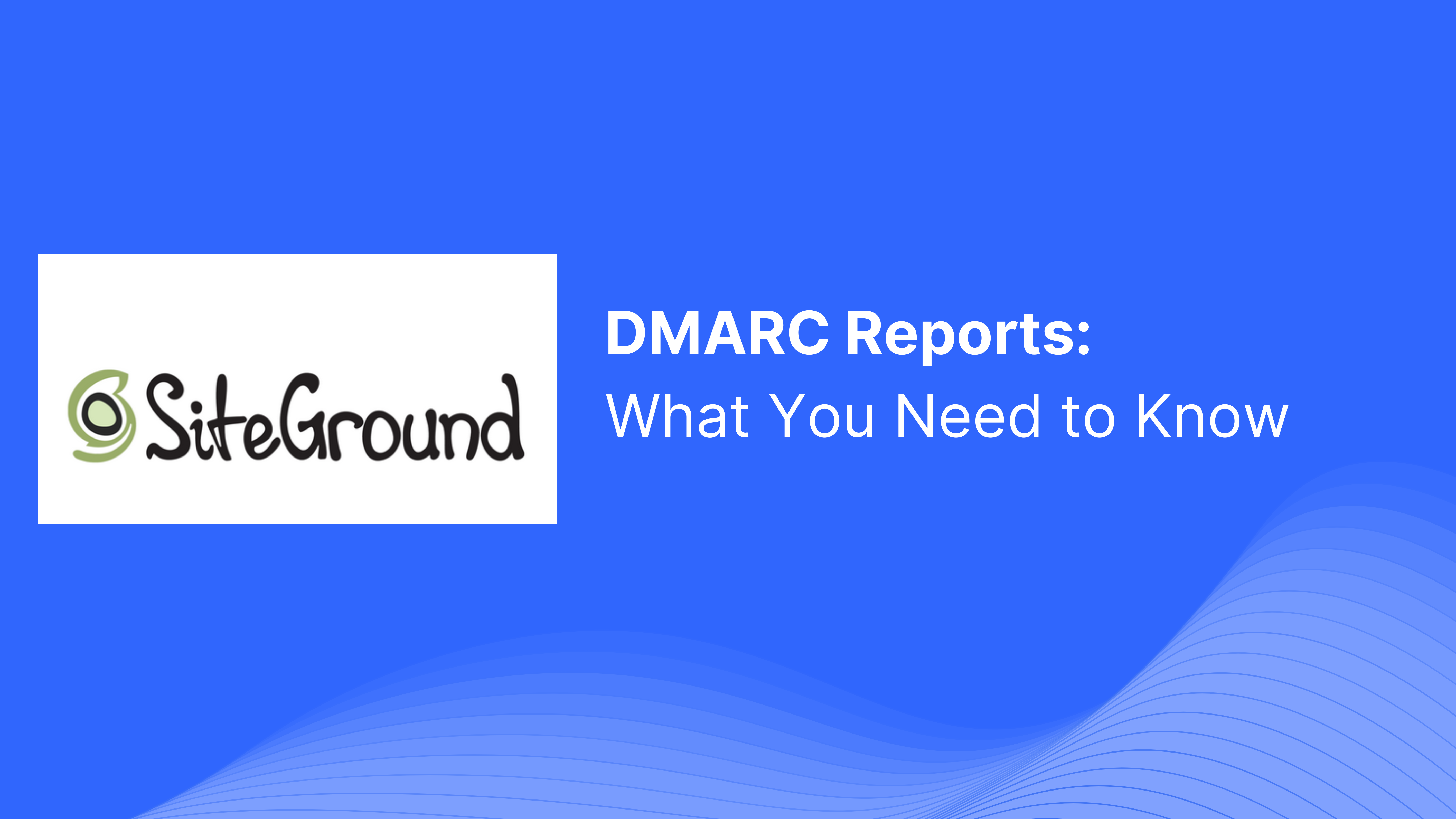 DMARC Report Received from SiteGround: What You Need to Know