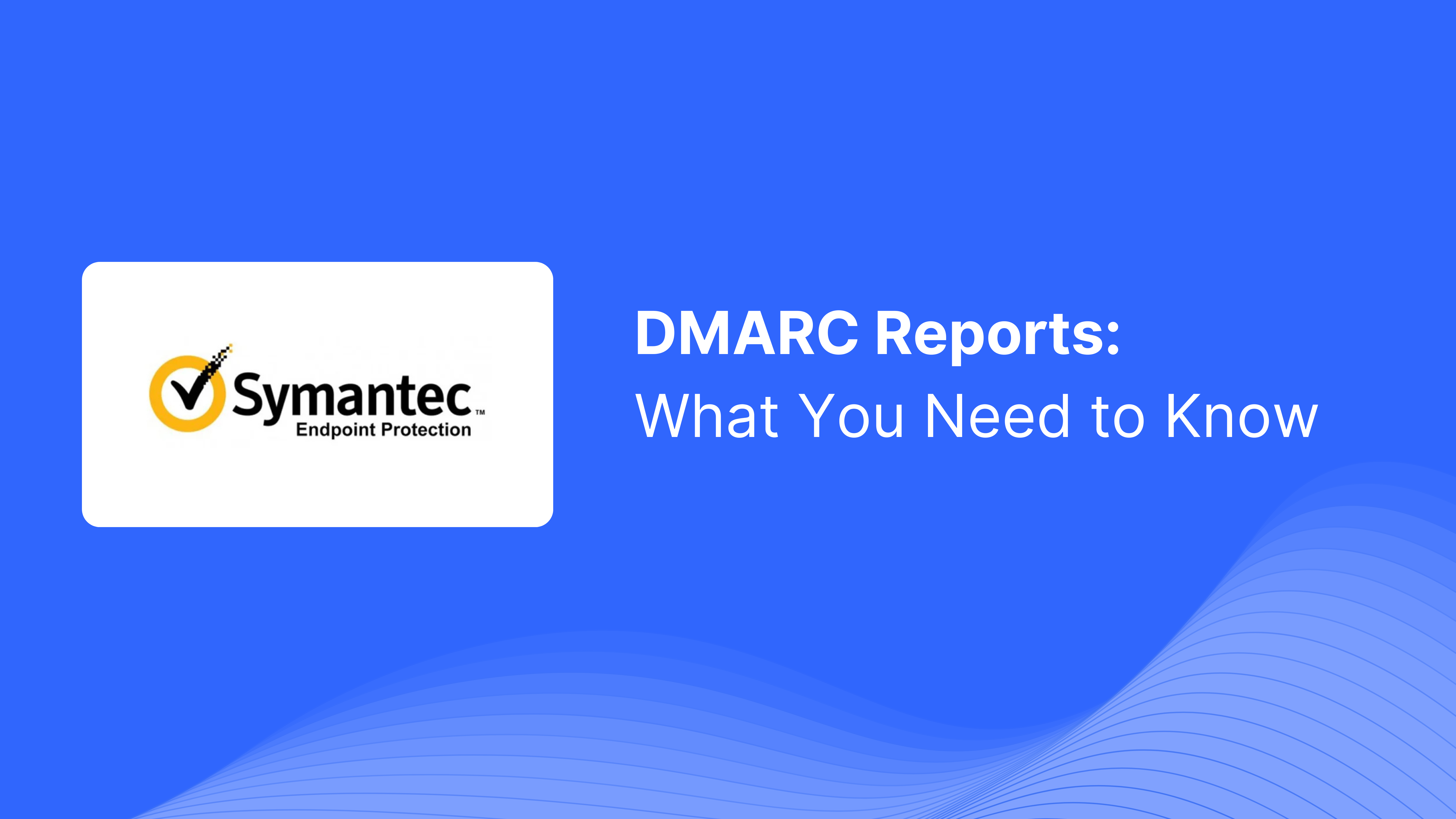 Understanding Symantec DMARC reports