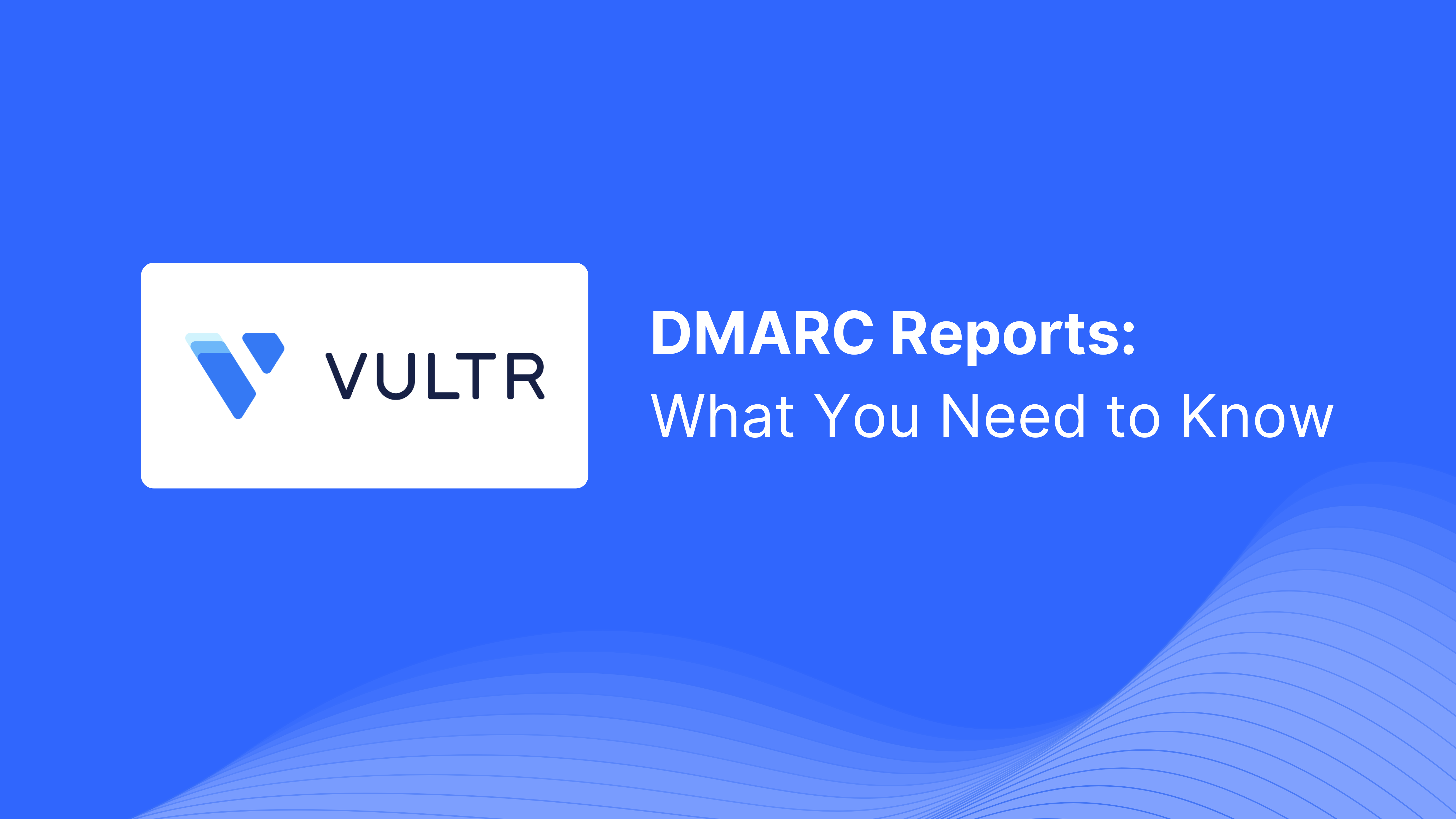DMARC Report Received from Vultr: What You Need to Know