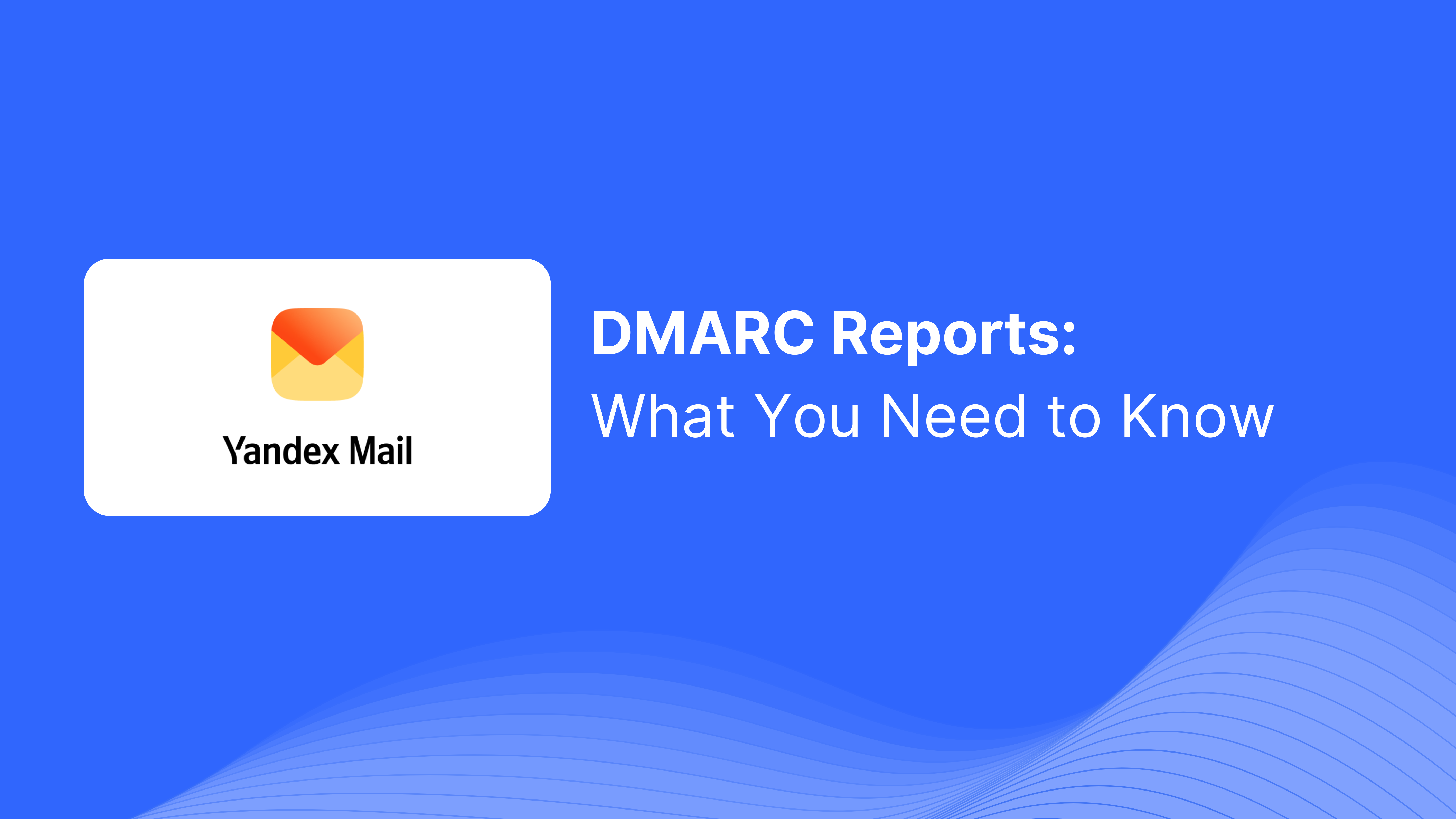 DMARC Report Received from Yandex Mail: What You Need to Know