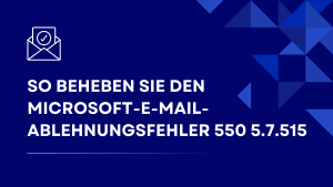 So beheben Sie den Microsoft-E-Mail-Zurückweisungsfehler 550 5.7.515