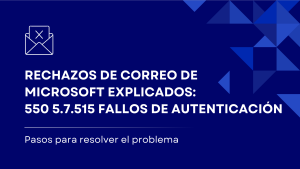 Rechazos de correos de Microsoft explicados: fallos de autenticación 550 5.7.515