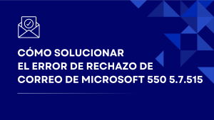 Cómo solucionar el error de rechazo de correo electrónico de Microsoft 550 5.7.515