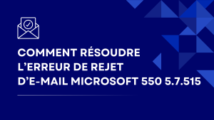 Comment corriger l’erreur de rejet d’e-mail Microsoft 550 5.7.515