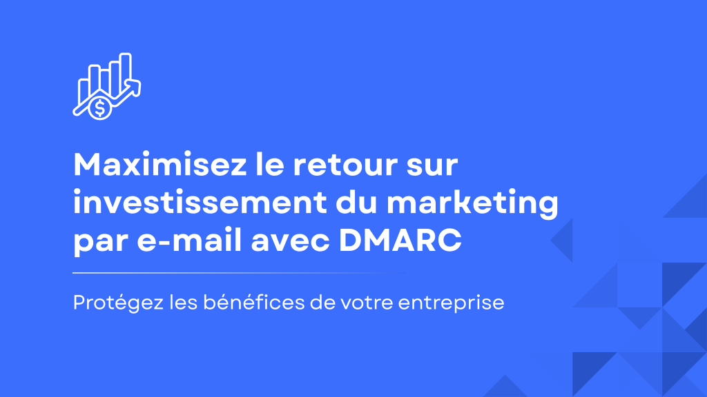 Découvrez comment DMARC améliore le retour sur investissement en protégeant votre marque contre le phishing, en augmentant la délivrabilité des e-mails et en sécurisant la confiance des clients.