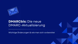 DMARCbis erklärt: Das neue DMARC-Update und wie man sich vorbereitet