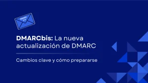 DMARCbis explicado: la nueva actualización de DMARC y cómo prepararse