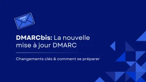 DMARCbis expliqué : la nouvelle mise à jour DMARC et comment se préparer