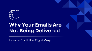 Why Your Emails Are Not Being Delivered (And How to Fix It)
