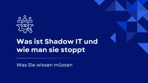 Was ist Shadow IT und wie kann man sie stoppen?