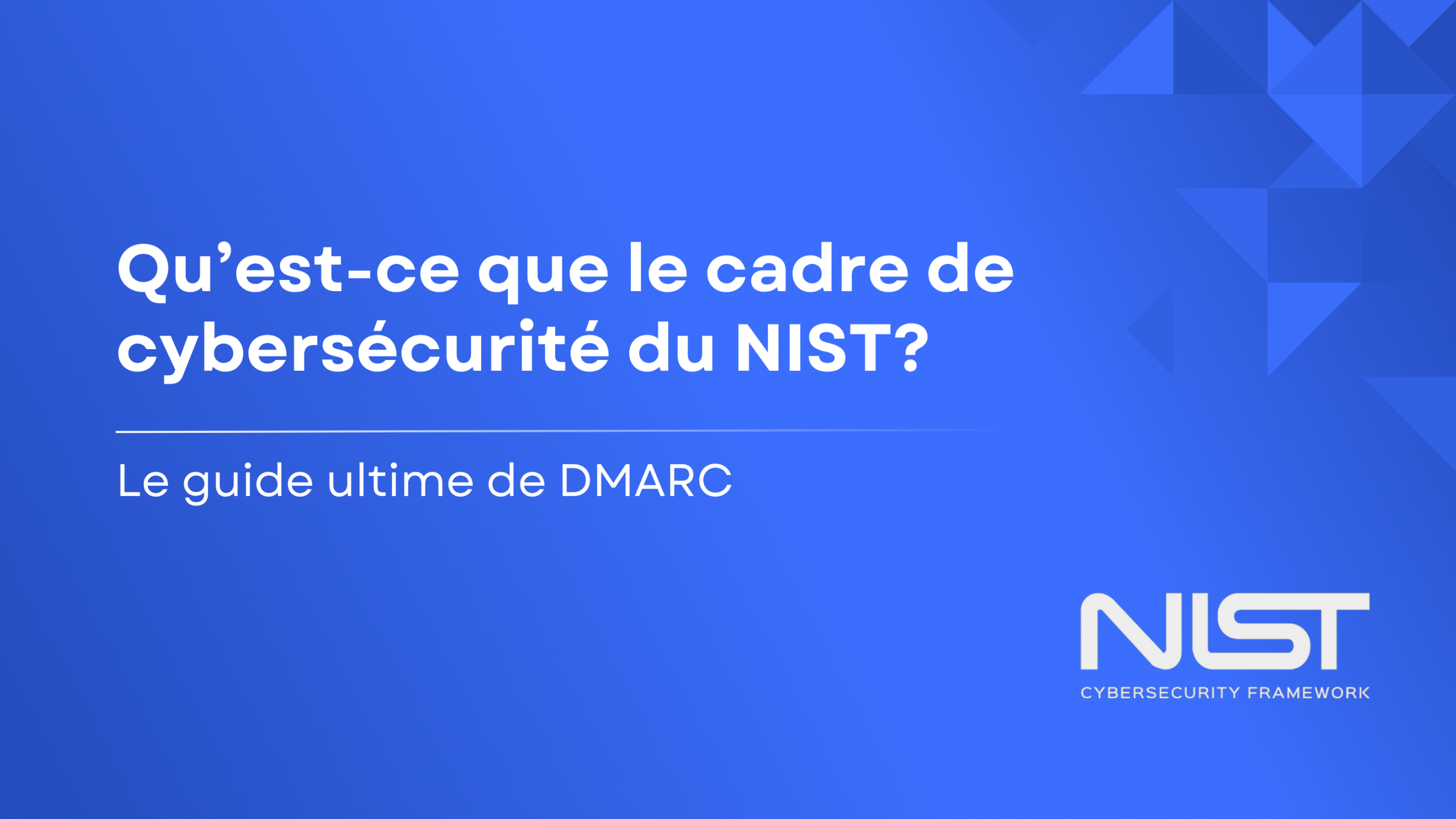 Qu&rsquo;est-ce que le cadre de cybersécurité du NIST ? Le guide ultime de DMARC