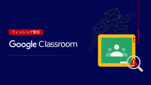 大規模なフィッシング攻撃：Google Classroom