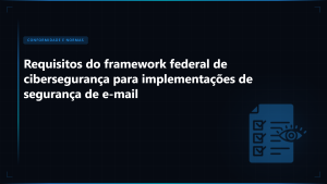 Diretrizes de Autenticação de Email do NIST: Estrutura Completa para Conformidade de Segurança Cibernética Federal